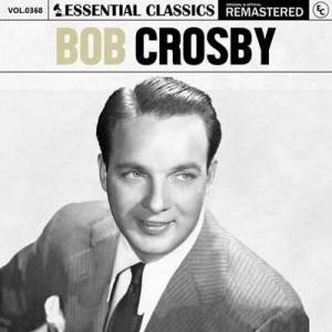  Bob Crosby - Essential Classics, Vol. 368: Bob Crosby [Remastered]