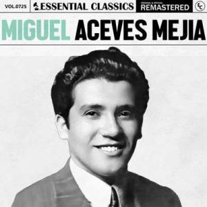  Miguel Aceves Mejia - Essential Classics, Vol. 725: Miguel Aceves Mejia [Remastered]
