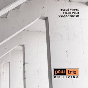  Pow Trio - On Living /Tulug Tirpan, Eylem Pelit, Volkan Oktem