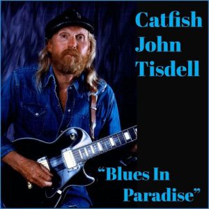 Catfish John Tisdell - Blues in Paradise
