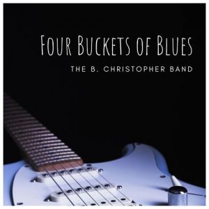 The B. Christopher Band - Four Buckets of Blues