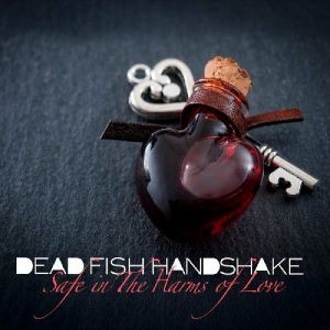 Dead Fish Handshake - Safe In The Harms Of Love