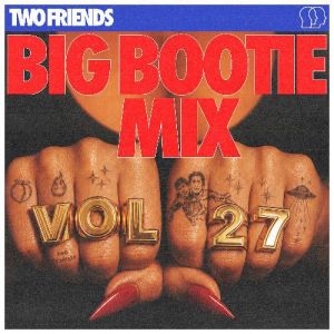 Two Friends - Big Bootie Mix Vol. 27
