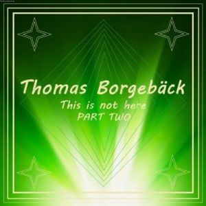 Thomas Borgeback - This is not here, Pt. 2