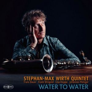 Stephan-Max Wirth Quintet - Water to Water