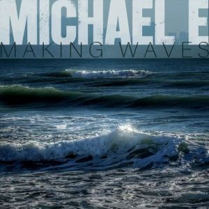 Michael E - Making Waves