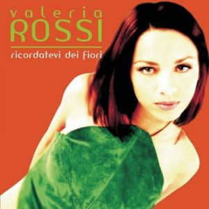 Valeria Rossi - Ricordatevi Dei Fiori