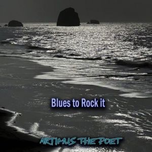 Artimus The Poet - Blues to Rock it