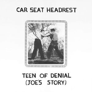 Car Seat Headrest - Teen of Denial: Joe�s Story