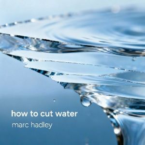 Marc Hadley - How To Cut Water