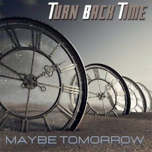 Turn Back Time - Maybe Tomorrow