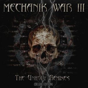 Mechanik War III - The Unholy Remixes [Deluxe Edition]