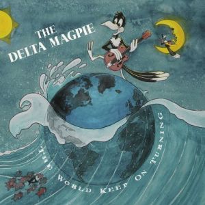 The Delta Magpie - The World Keep On Turning