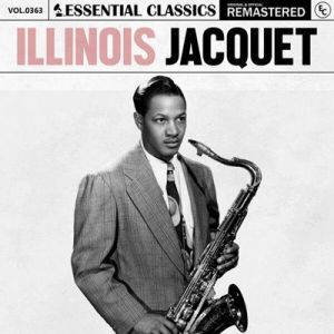 Illinois Jacquet - Essential Classics, Vol. 363: Illinois Jacquet [Remastered]