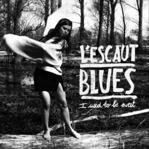 L'Escaut Blues - I Used To Be Sweet