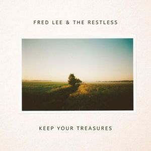 Fred Lee & The Restless - Keep Your Treasures