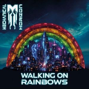 Mechanical Horizon - Walking On Rainbows
