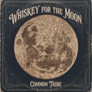 Common Tribe - Whiskey For The Moon