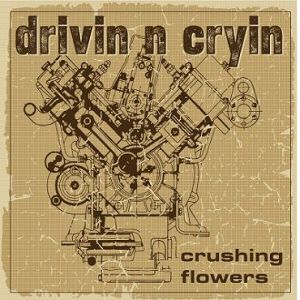 Drivin' N' Cryin' - Crushing Flowers