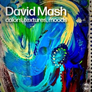 David Mash - Colors, Textures, Moods
