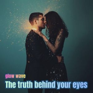 glow wave - The Truth Behind Your Eyes