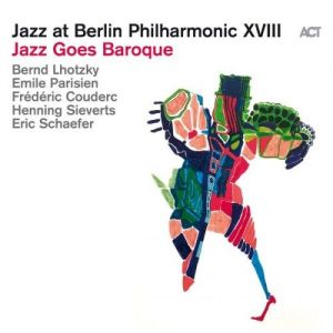 Bernd Lhotzky, Emile Parisien, Frederic Couderc, Henning Sieverts & Eric Schaefer - Jazz at Berlin Philharmonic XVIII∶ Jazz Goes Baroque
