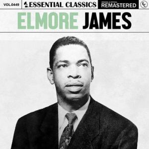 Elmore James - Essential Classics, Vol. 449: Elmore James [Remastered]