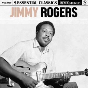 Jimmy Rogers - Essential Classics, Vol. 450: Jimmy Rogers [Remastered]