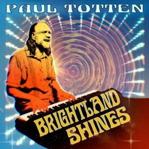 Paul Totten - Brightland Shines