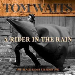 Tom Waits - A Rider In The Rain: The Black Rider Sessions 1993
