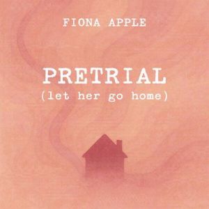 Fiona Apple - Pretrial [Let Her Go Home]