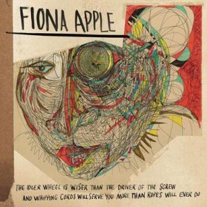 Fiona Apple - The Idler Wheel Is Wiser Than the Driver of the Screw and Whipping Cords Will Serve You More Than Ropes Will Ever Do [Expanded