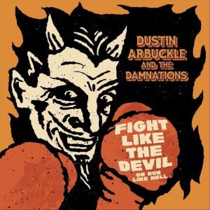 Dustin Arbuckle & the Damnations - Fight Like the Devil (Or Run Like Hell)