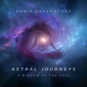 David Arkenstone - Astral Journeys: A Window To The Soul
