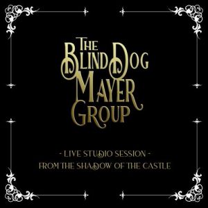 The Blind Dog Mayer Group - Live Studio Session - From The Shadow Of The Castle