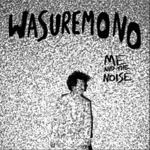 Wasuremono - Me and The Noise