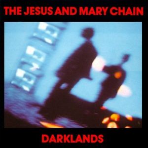 The Jesus and Mary Chain - Darklands