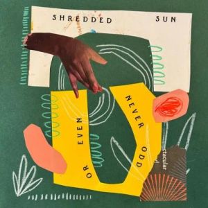 Shredded Sun - Never Odd or Even