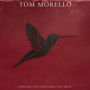 Tom Morello - Everyone Gets Everything They Want