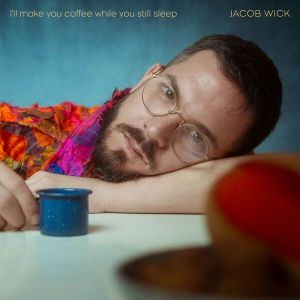 Jacob Wick - I'll make you coffee while you still sleep