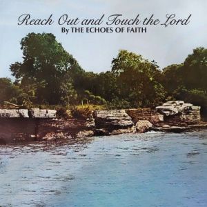 The Echoes of Faith - Reach Out and Touch the Lord