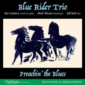 Blue Rider Trio, Ben Andrews, Mark Wenner & Jeff Sarli - Preachin' the Blues (Restored & Remastered 2026)
