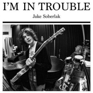 Jake Soberlak - I'm In Trouble