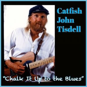 Catfish John Tisdell - Chalk It Up to the Blues
