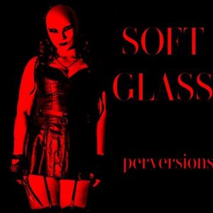 Soft Glass - Perversions